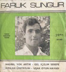 Faruk Sungur - Nasibim Yok Artık-Gel İçelim Şerefe/Kırılan Ümitlerim-Uşak Oyun Havası - 45'lik